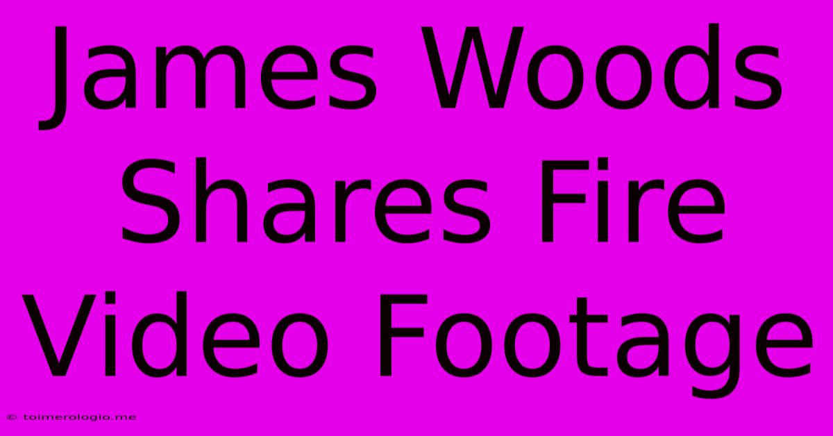 James Woods Shares Fire Video Footage