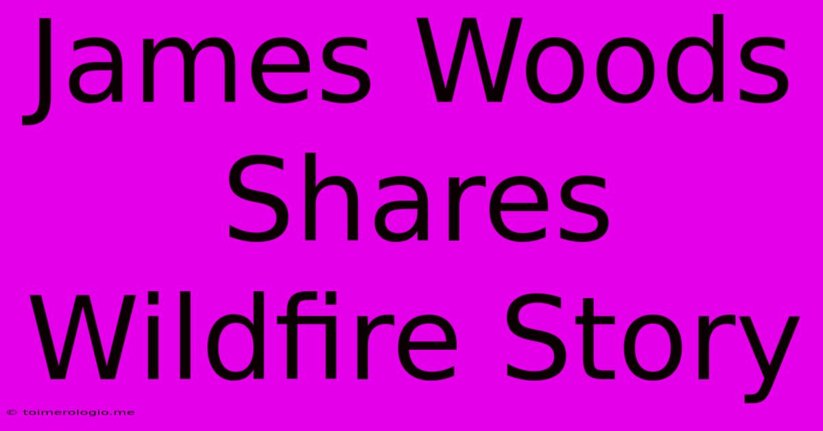 James Woods Shares Wildfire Story