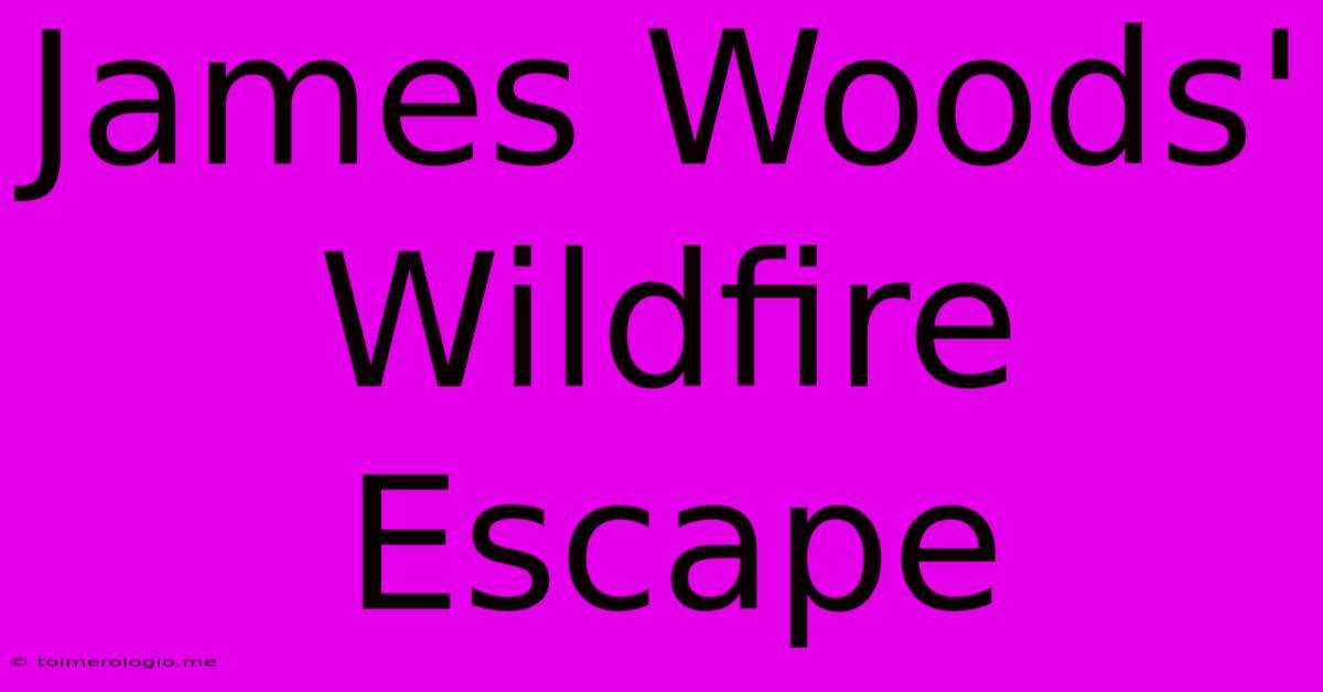 James Woods' Wildfire Escape