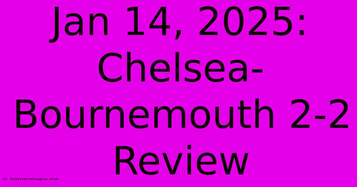 Jan 14, 2025: Chelsea-Bournemouth 2-2 Review