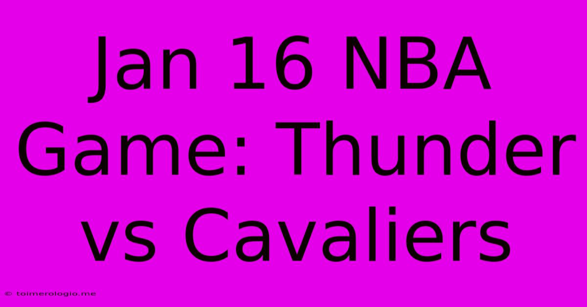 Jan 16 NBA Game: Thunder Vs Cavaliers