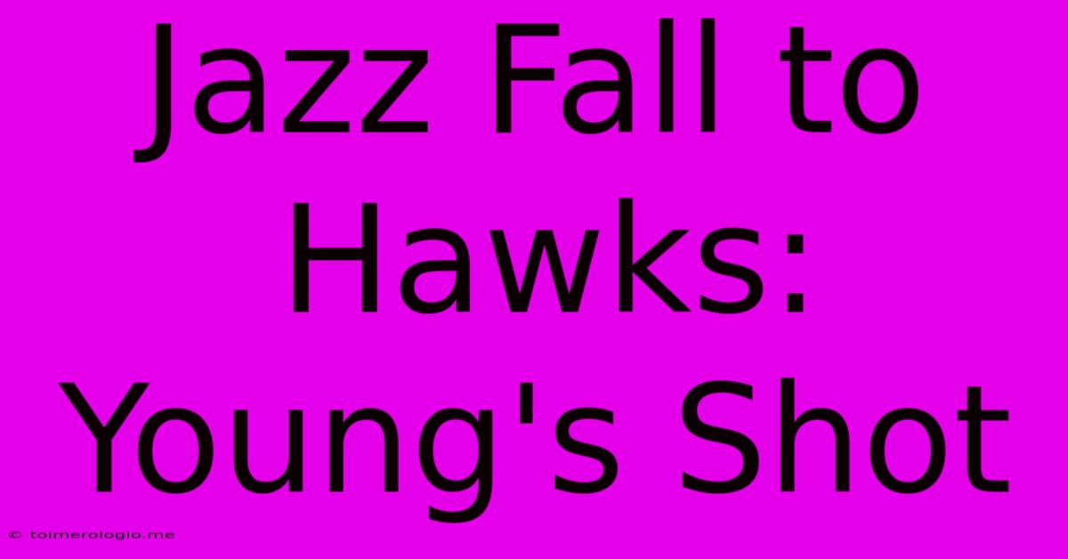 Jazz Fall To Hawks: Young's Shot