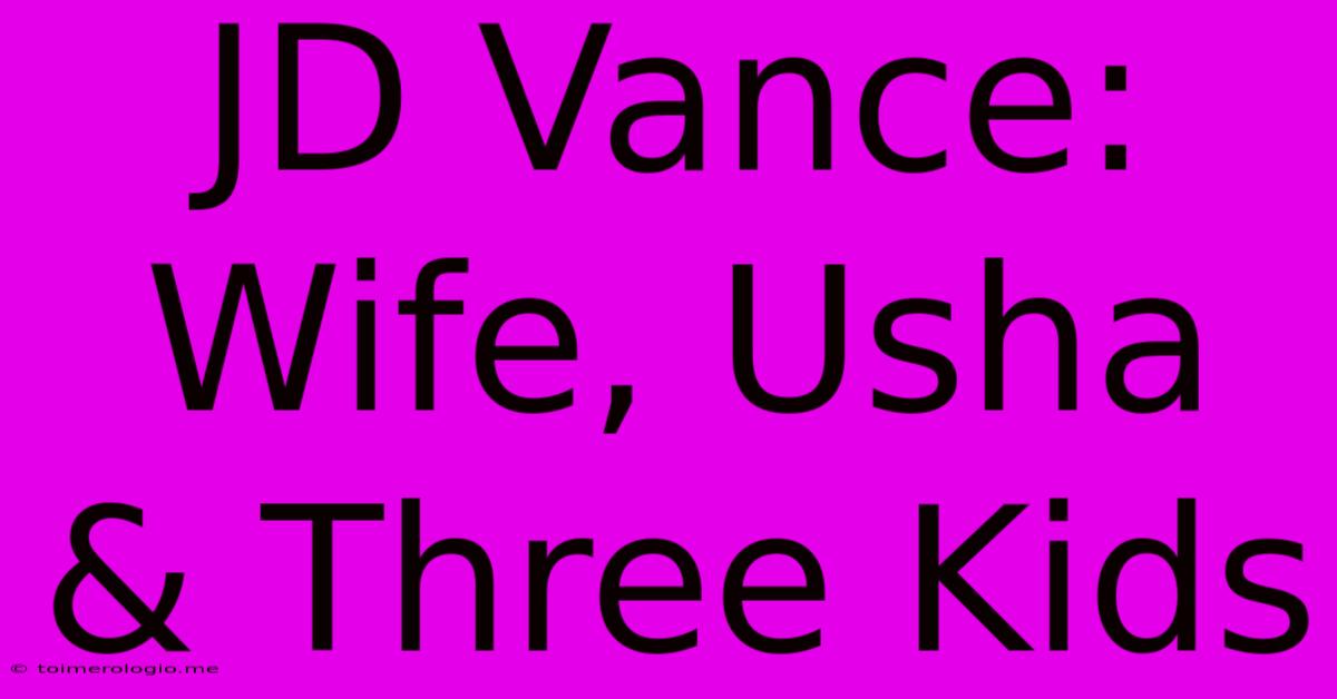 JD Vance: Wife, Usha & Three Kids