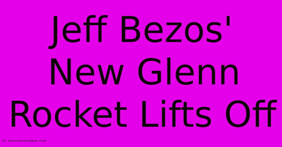 Jeff Bezos' New Glenn Rocket Lifts Off