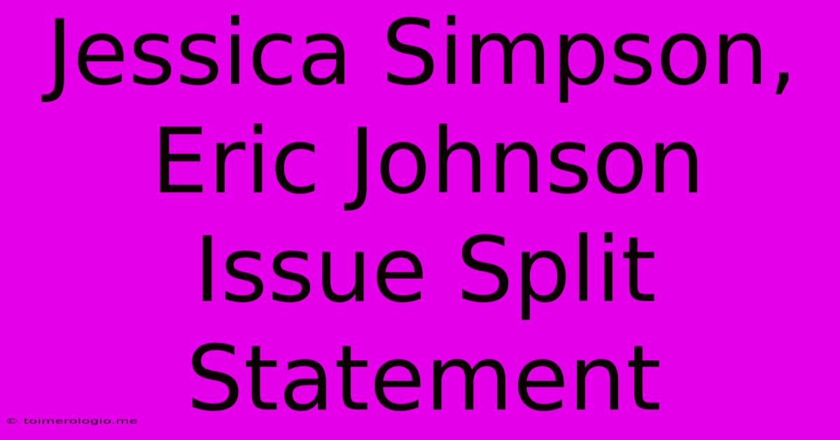 Jessica Simpson, Eric Johnson Issue Split Statement