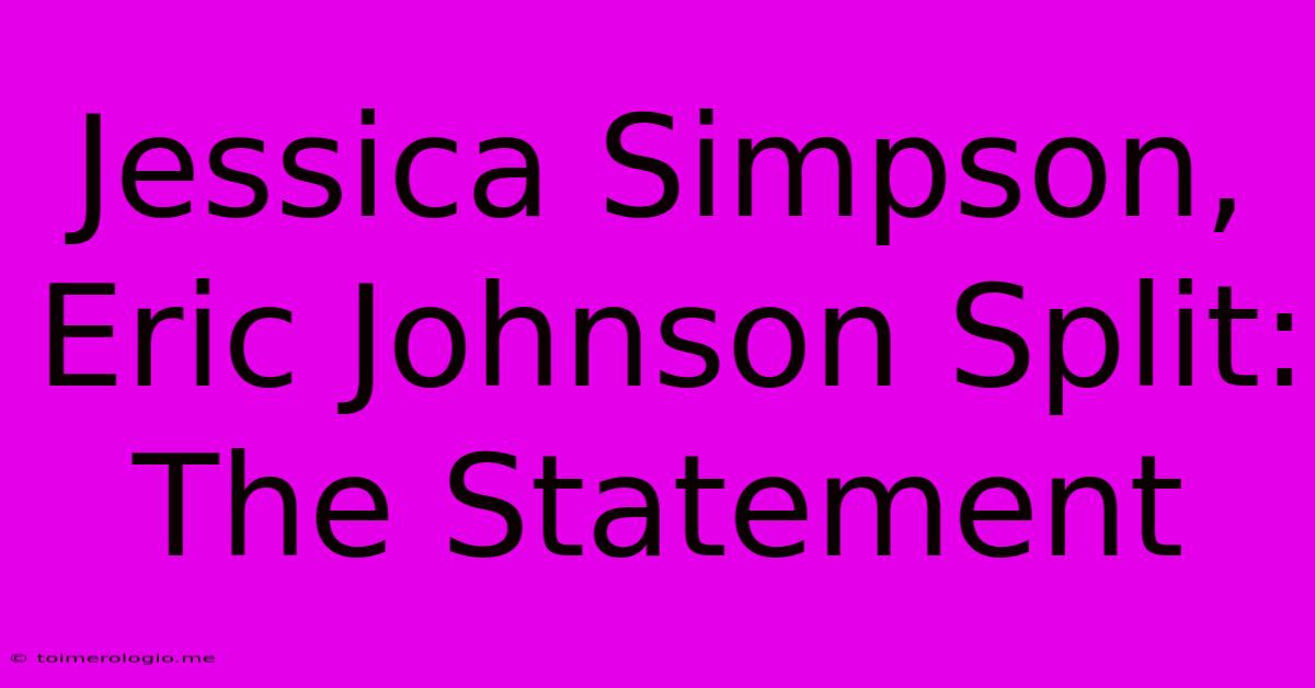 Jessica Simpson, Eric Johnson Split: The Statement