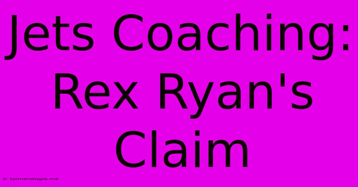 Jets Coaching: Rex Ryan's Claim