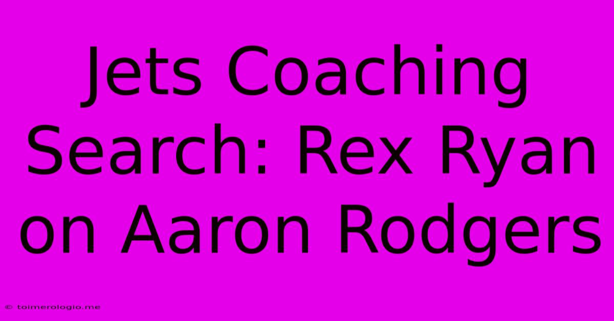 Jets Coaching Search: Rex Ryan On Aaron Rodgers