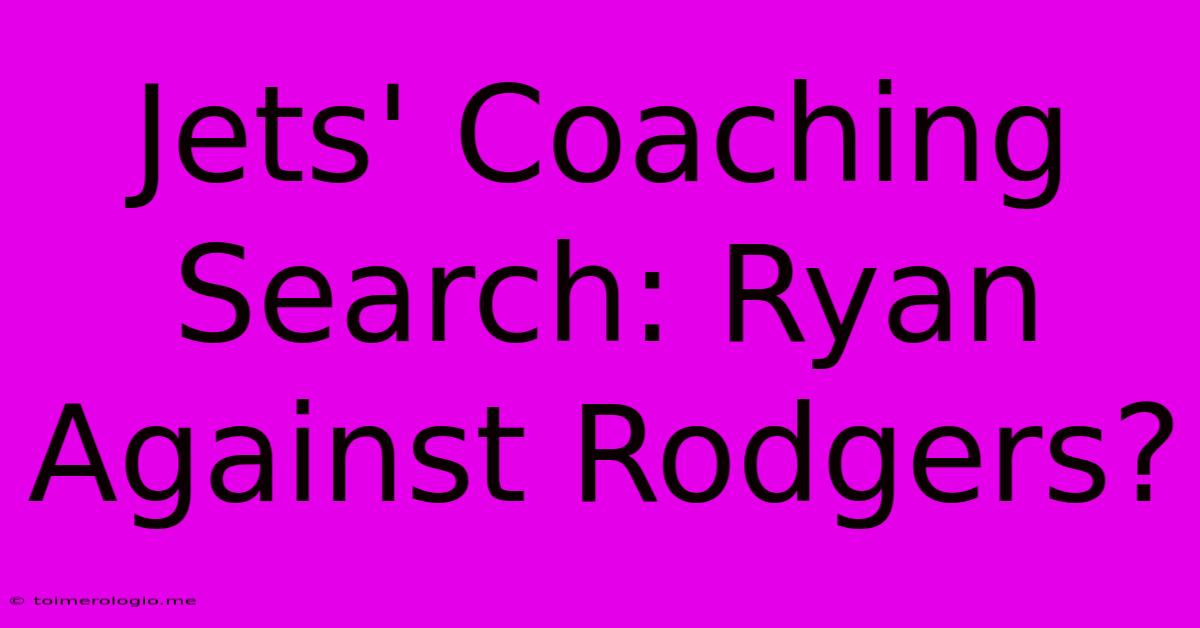 Jets' Coaching Search: Ryan Against Rodgers?