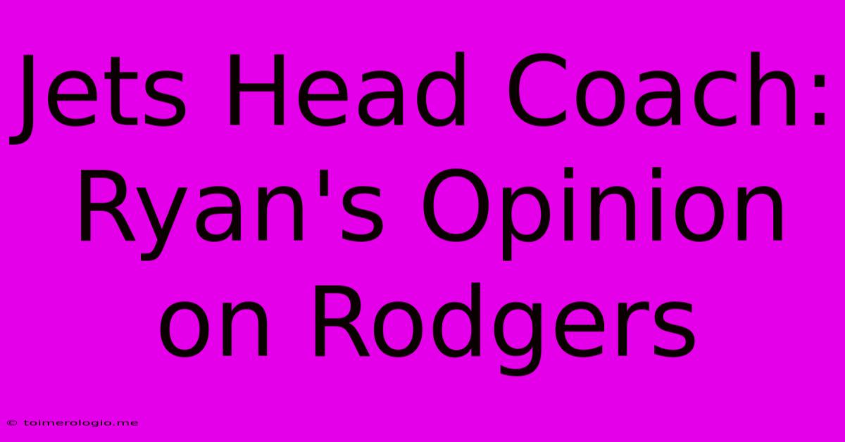 Jets Head Coach: Ryan's Opinion On Rodgers