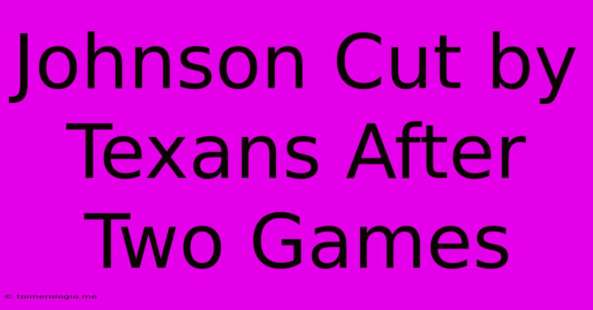 Johnson Cut By Texans After Two Games