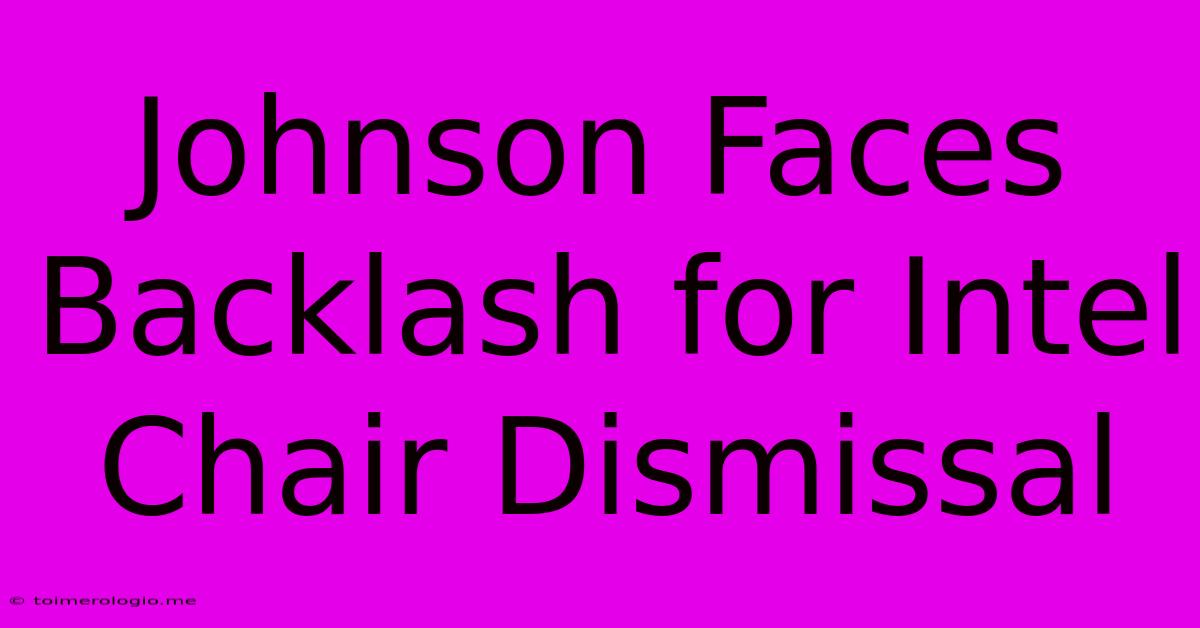 Johnson Faces Backlash For Intel Chair Dismissal