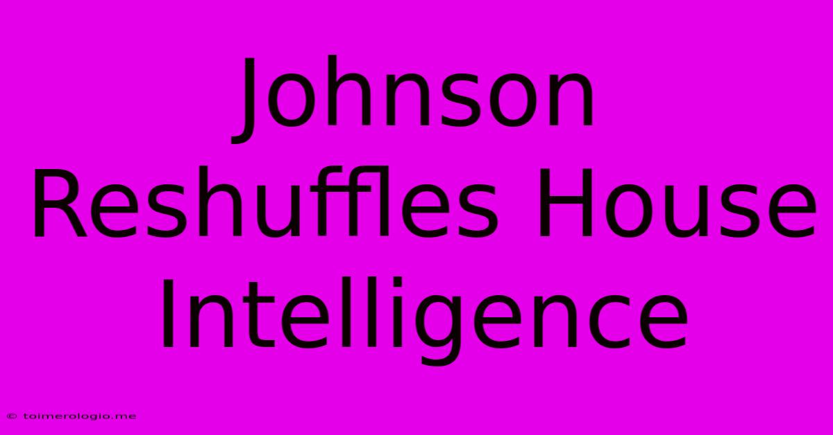 Johnson Reshuffles House Intelligence