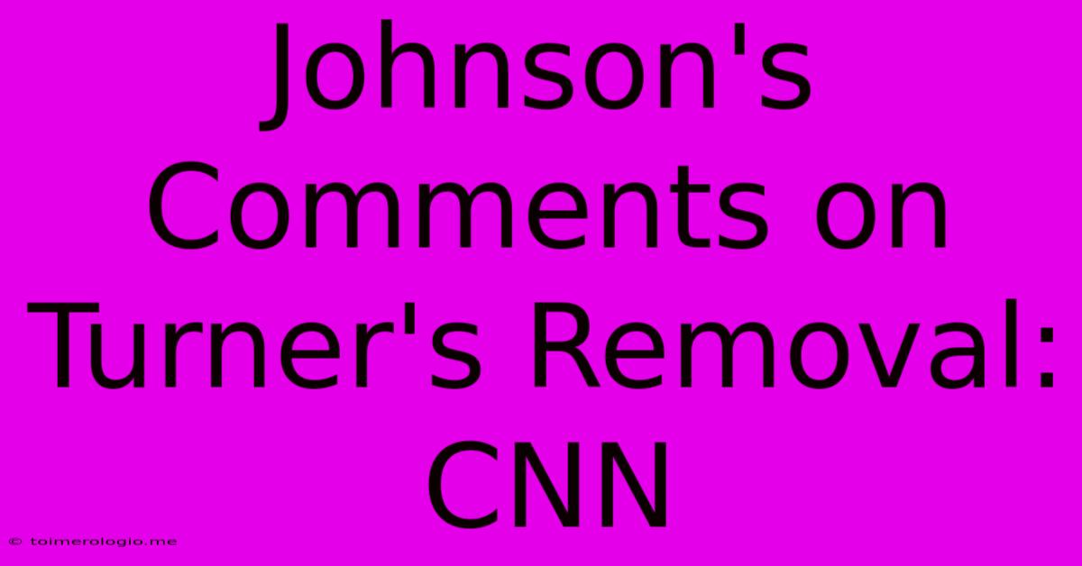 Johnson's Comments On Turner's Removal: CNN