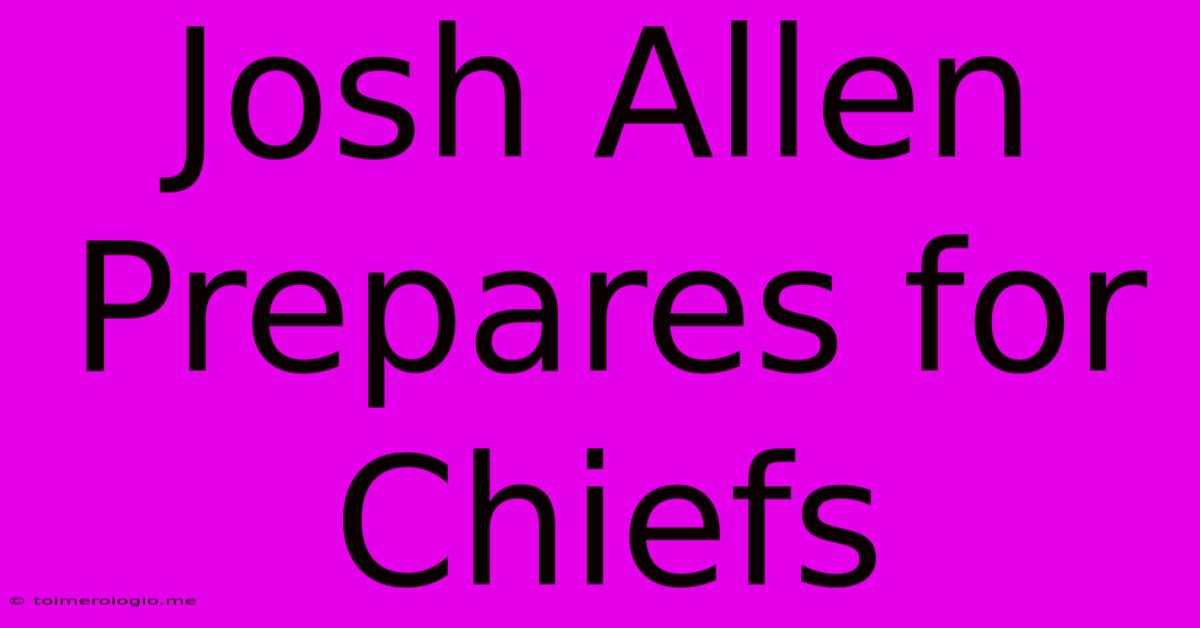 Josh Allen Prepares For Chiefs