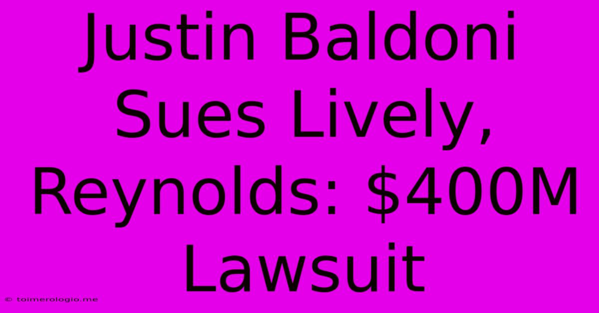 Justin Baldoni Sues Lively, Reynolds: $400M Lawsuit