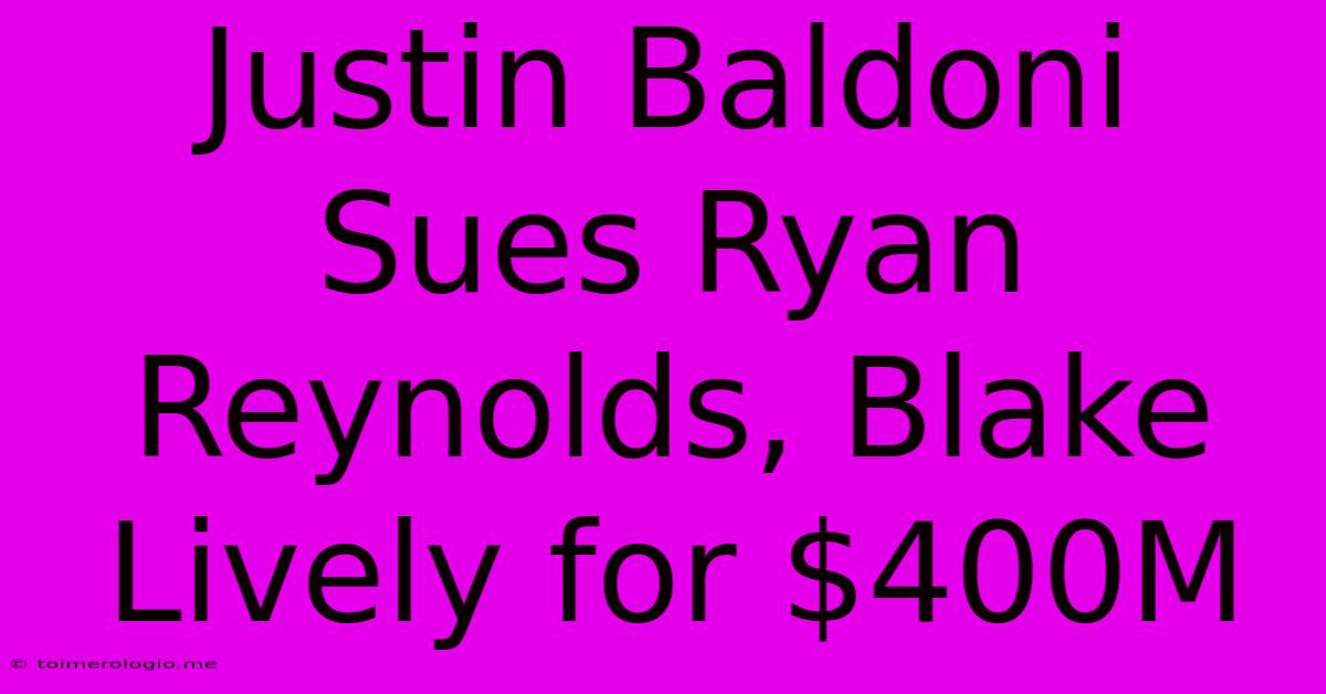 Justin Baldoni Sues Ryan Reynolds, Blake Lively For $400M