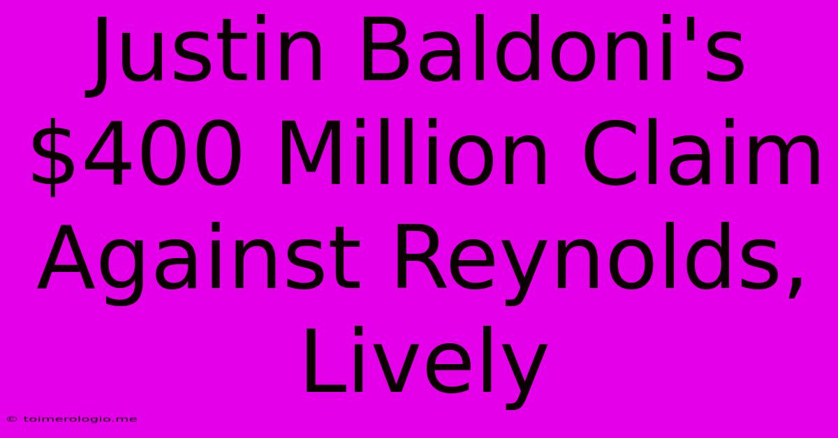 Justin Baldoni's $400 Million Claim Against Reynolds, Lively