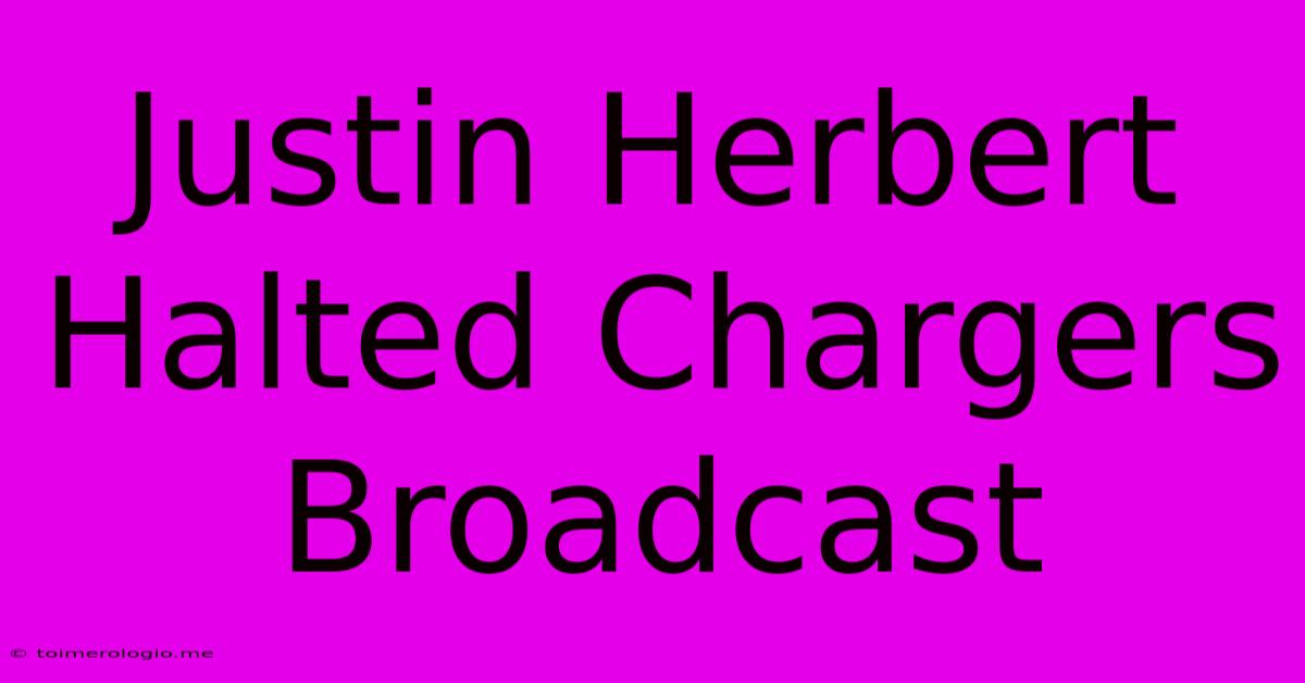 Justin Herbert Halted Chargers Broadcast