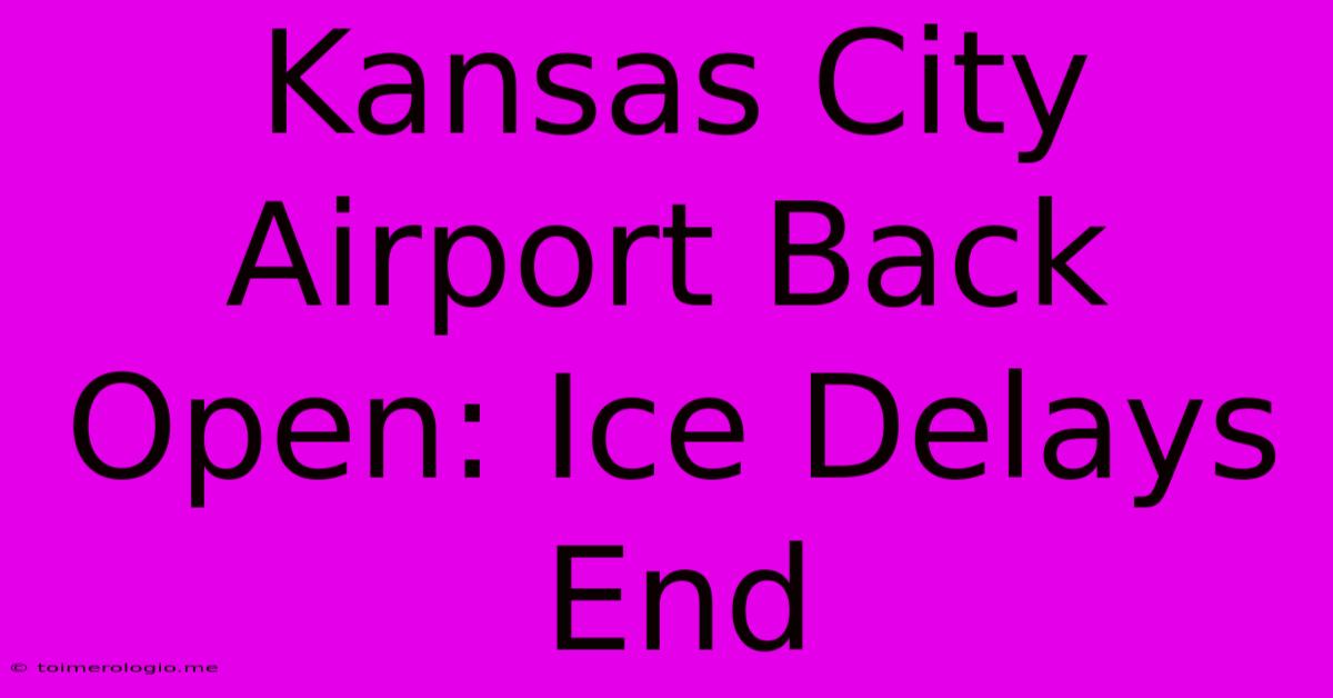 Kansas City Airport Back Open: Ice Delays End