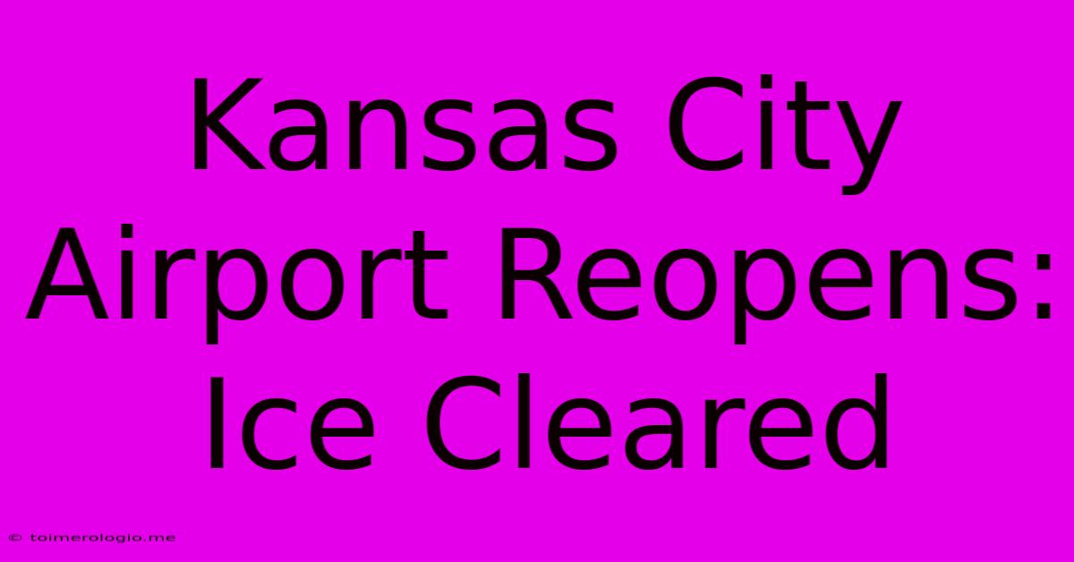 Kansas City Airport Reopens: Ice Cleared