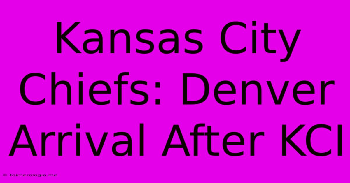 Kansas City Chiefs: Denver Arrival After KCI