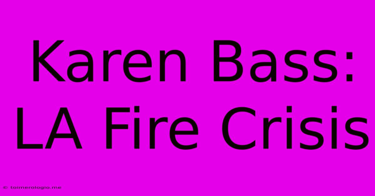 Karen Bass: LA Fire Crisis