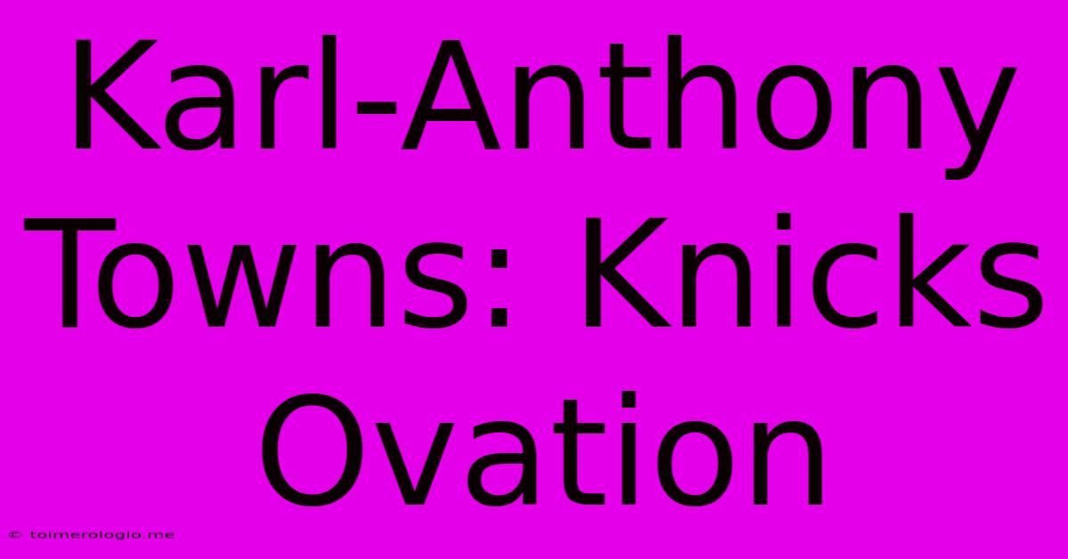 Karl-Anthony Towns: Knicks Ovation