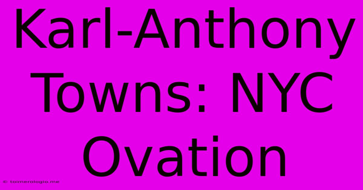 Karl-Anthony Towns: NYC Ovation