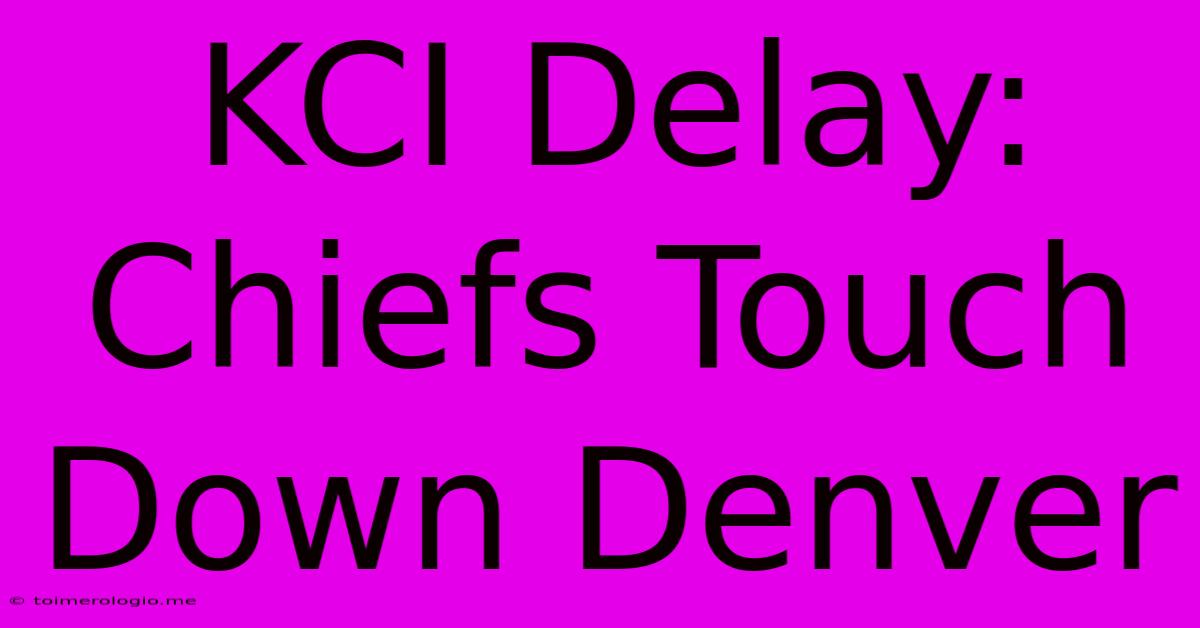 KCI Delay: Chiefs Touch Down Denver