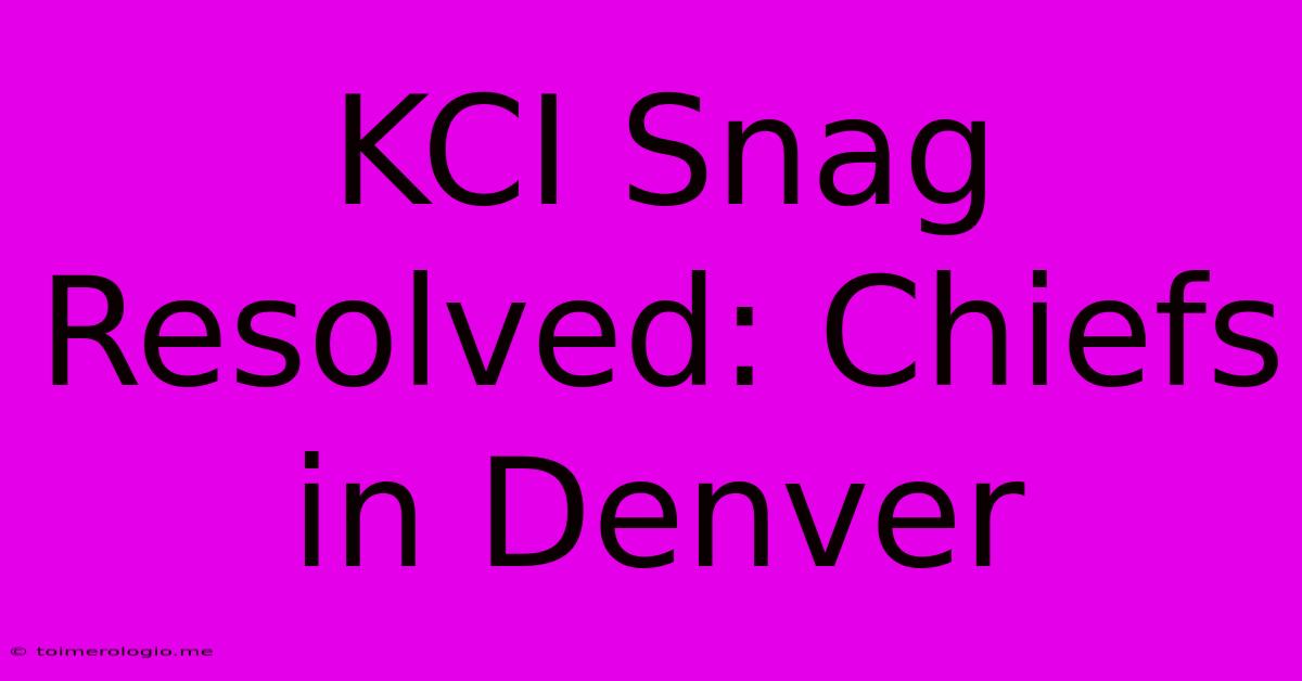 KCI Snag Resolved: Chiefs In Denver