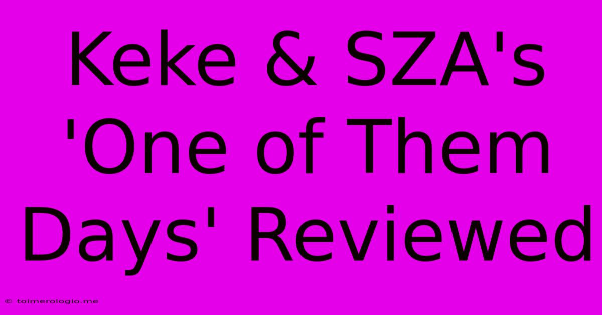 Keke & SZA's 'One Of Them Days' Reviewed