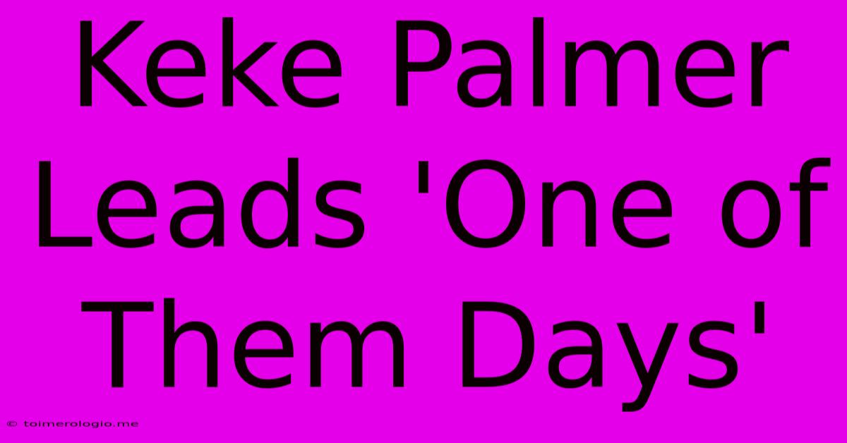 Keke Palmer Leads 'One Of Them Days'