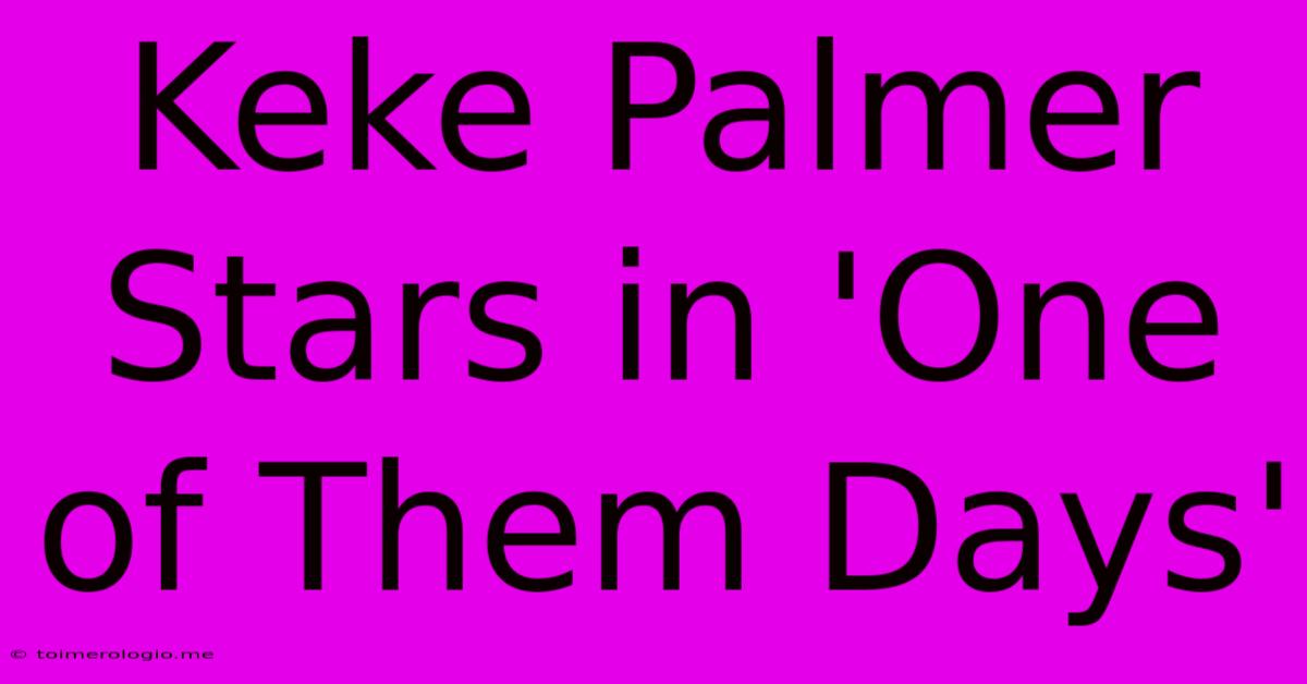 Keke Palmer Stars In 'One Of Them Days'