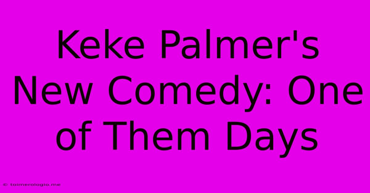 Keke Palmer's New Comedy: One Of Them Days