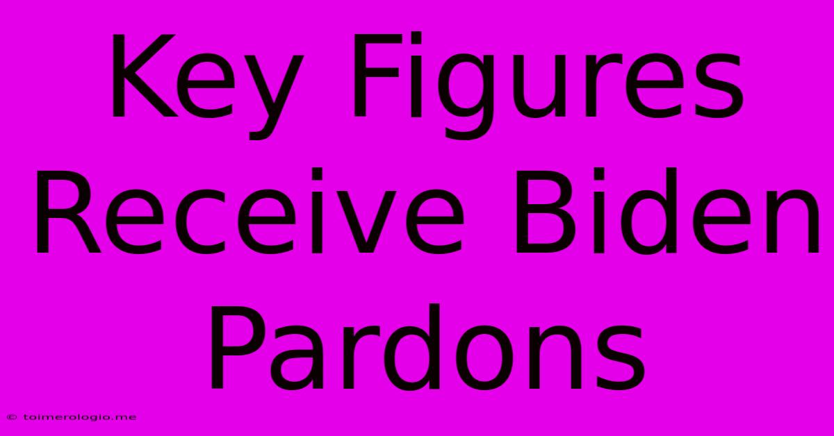 Key Figures Receive Biden Pardons