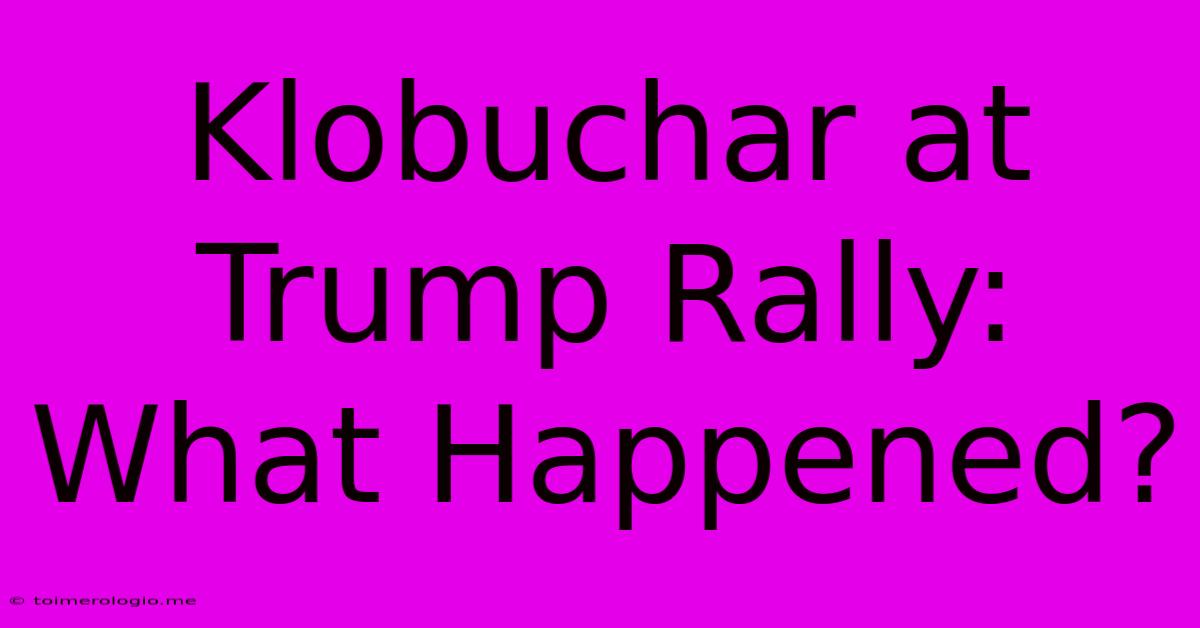 Klobuchar At Trump Rally: What Happened?