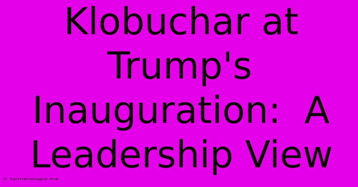 Klobuchar At Trump's Inauguration:  A Leadership View