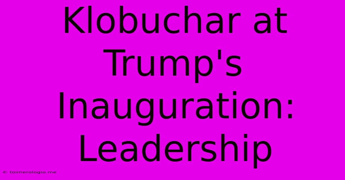 Klobuchar At Trump's Inauguration: Leadership