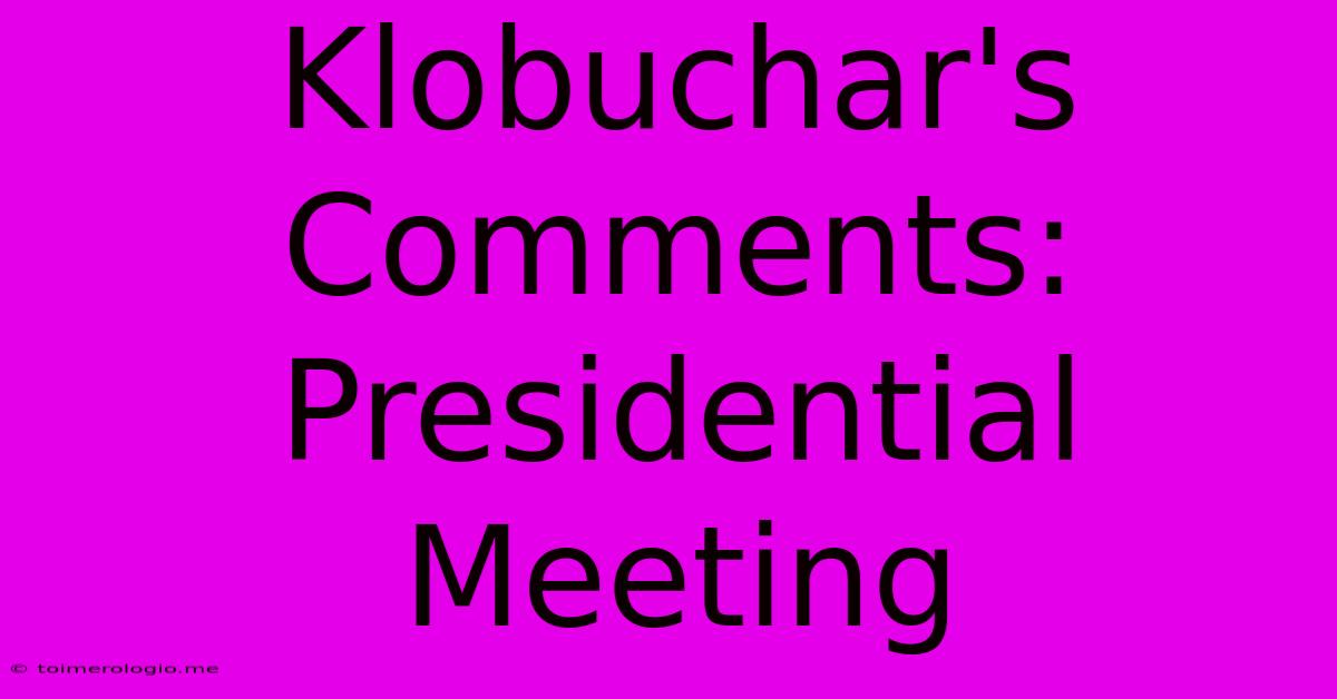 Klobuchar's Comments: Presidential Meeting