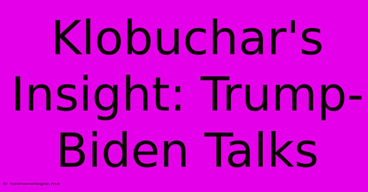 Klobuchar's Insight: Trump-Biden Talks