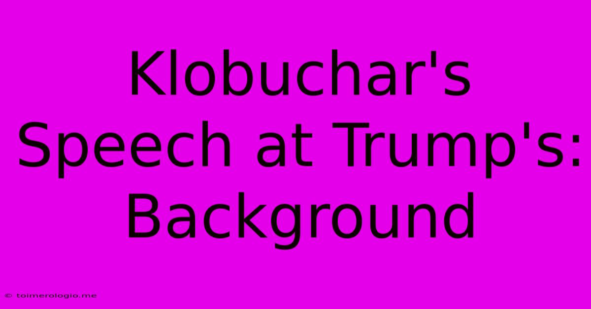 Klobuchar's Speech At Trump's: Background