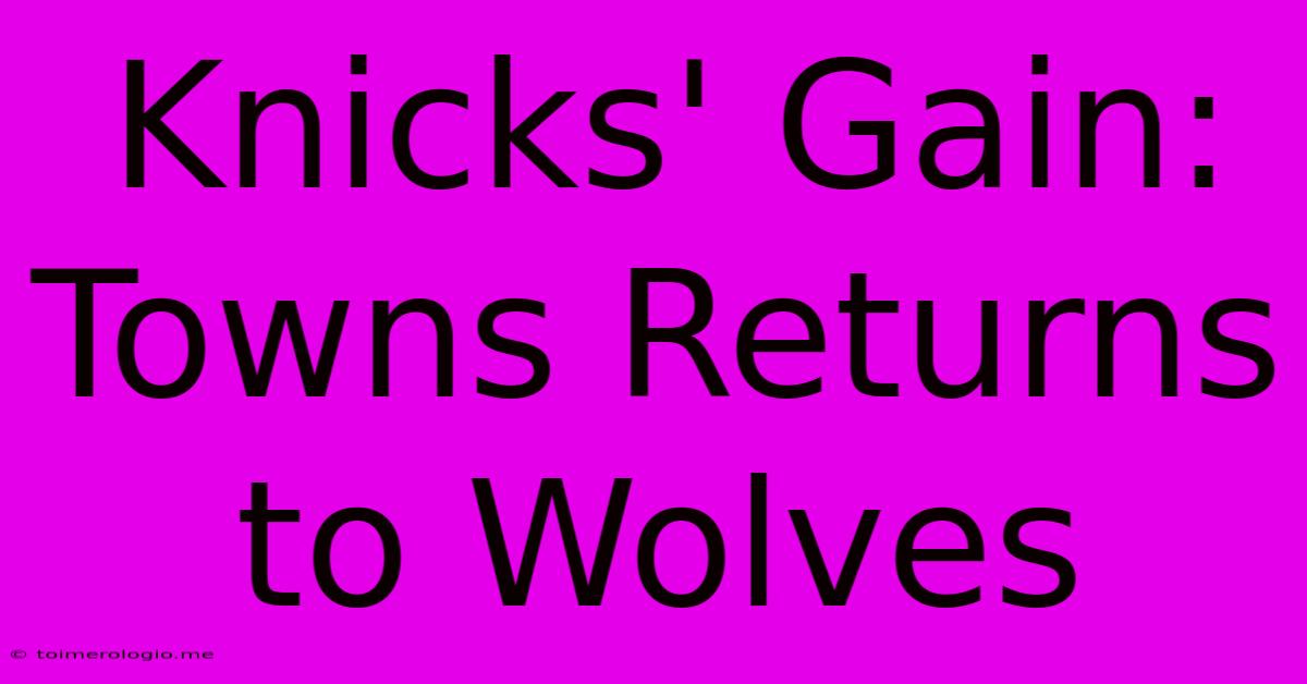 Knicks' Gain: Towns Returns To Wolves