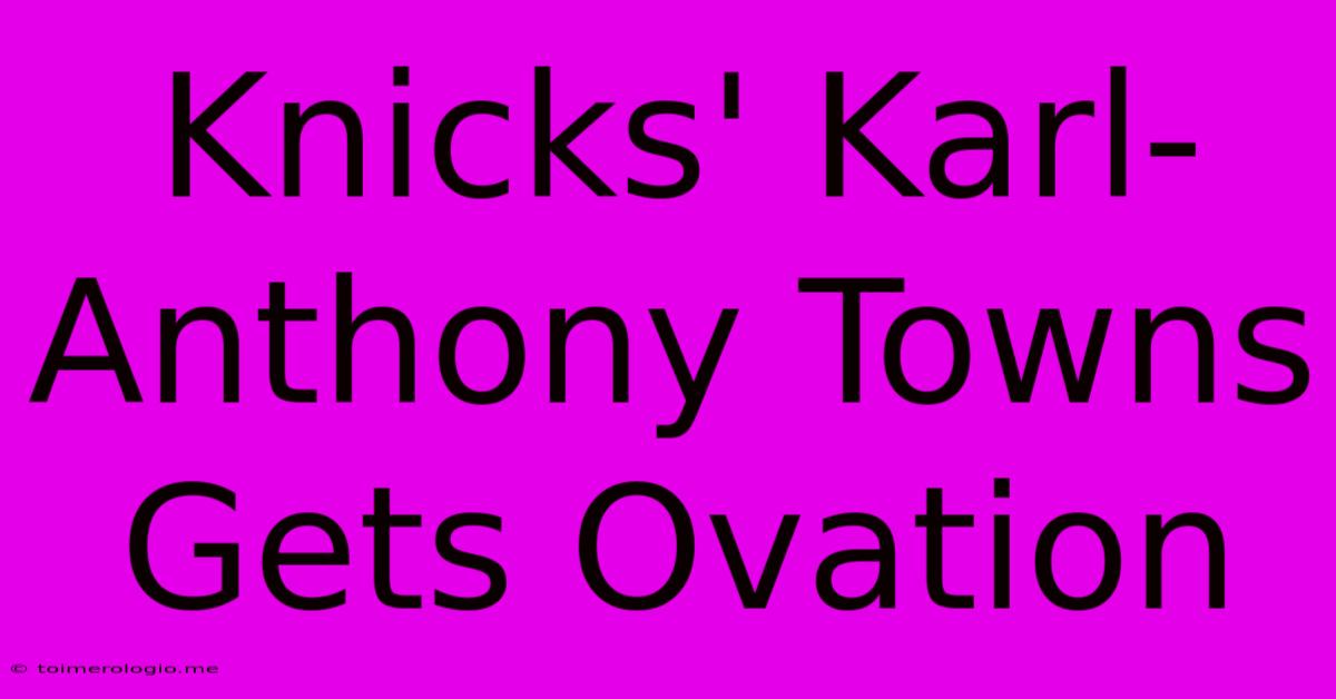 Knicks' Karl-Anthony Towns Gets Ovation