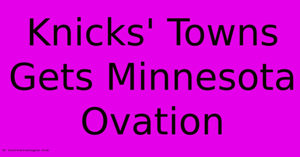 Knicks' Towns Gets Minnesota Ovation