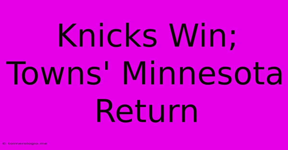 Knicks Win; Towns' Minnesota Return