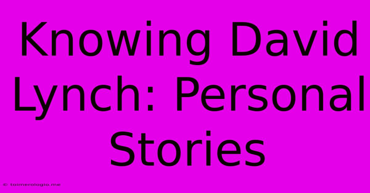 Knowing David Lynch: Personal Stories