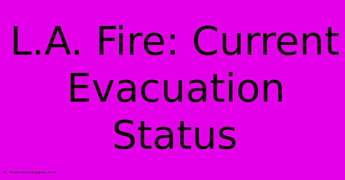 L.A. Fire: Current Evacuation Status