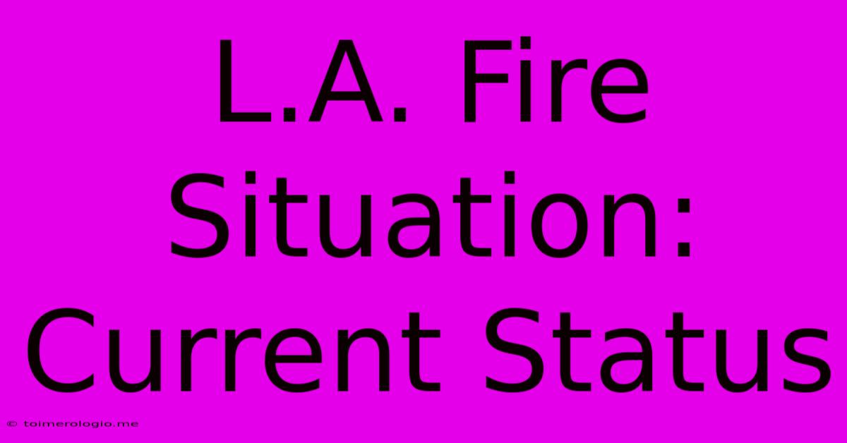 L.A. Fire Situation: Current Status