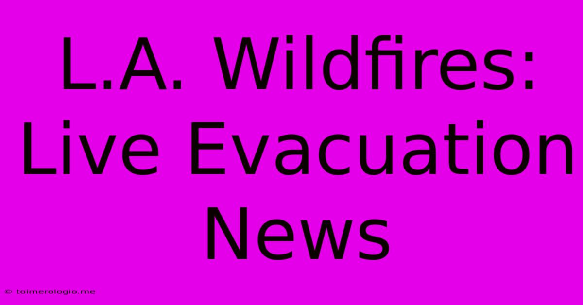 L.A. Wildfires: Live Evacuation News